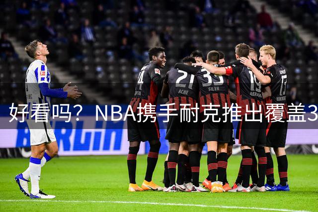 好看吗？NBA携手耐克推出覆盖30队的全新服饰系列 9月16日可购买
